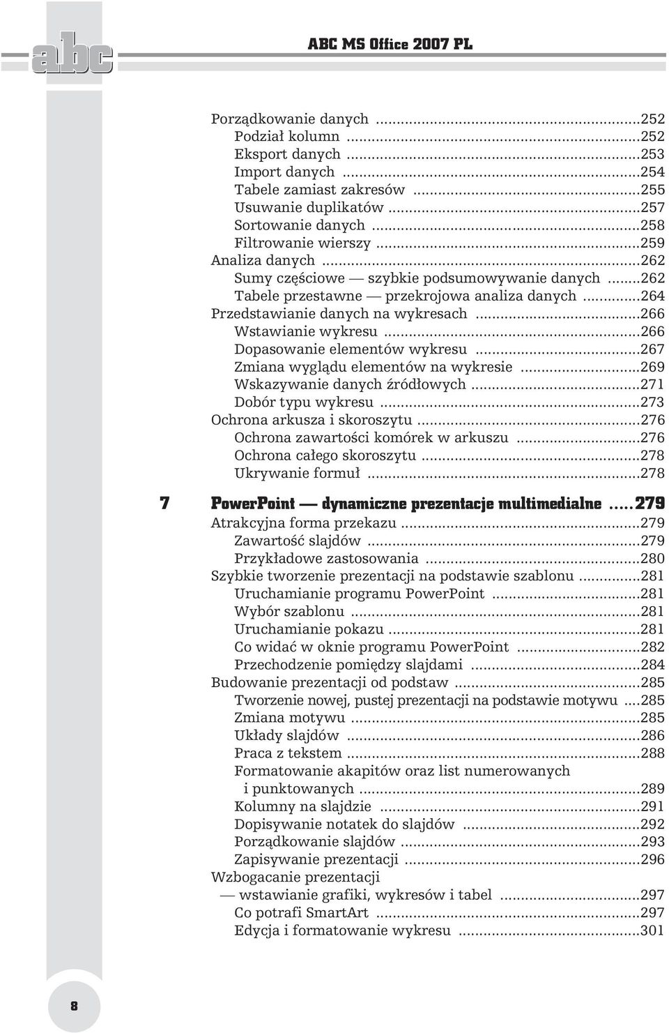 ..266 Wstawianie wykresu...266 Dopasowanie elementów wykresu...267 Zmiana wygl du elementów na wykresie...269 Wskazywanie danych ród owych...271 Dobór typu wykresu...273 Ochrona arkusza i skoroszytu.