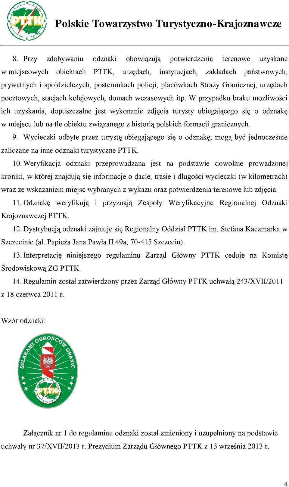 W przypadku braku możliwości ich uzyskania, dopuszczalne jest wykonanie zdjęcia turysty ubiegającego się o odznakę w miejscu lub na tle obiektu związanego z historią polskich formacji granicznych. 9.