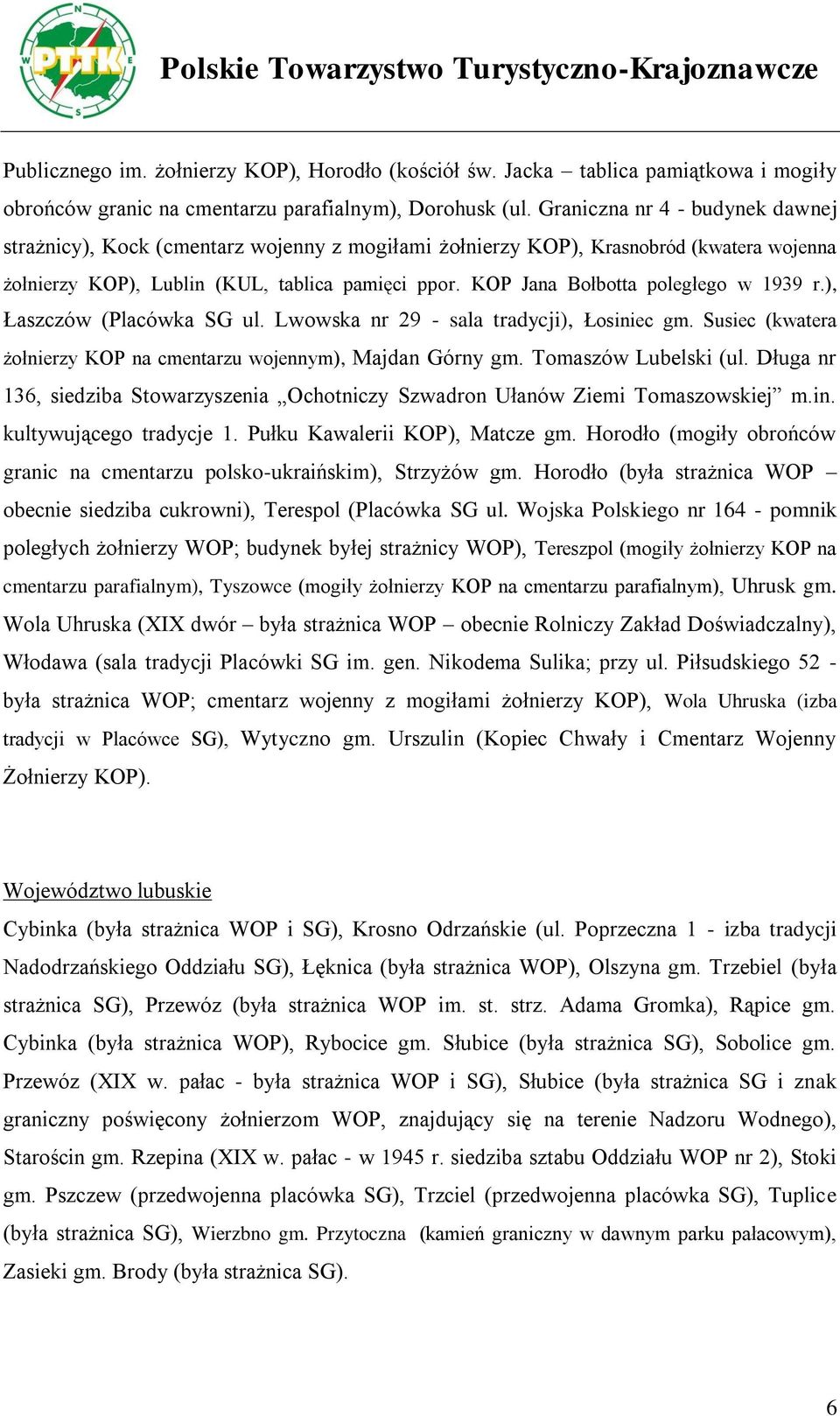 KOP Jana Bołbotta poległego w 1939 r.), Łaszczów (Placówka SG ul. Lwowska nr 29 - sala tradycji), Łosiniec gm. Susiec (kwatera żołnierzy KOP na cmentarzu wojennym), Majdan Górny gm.