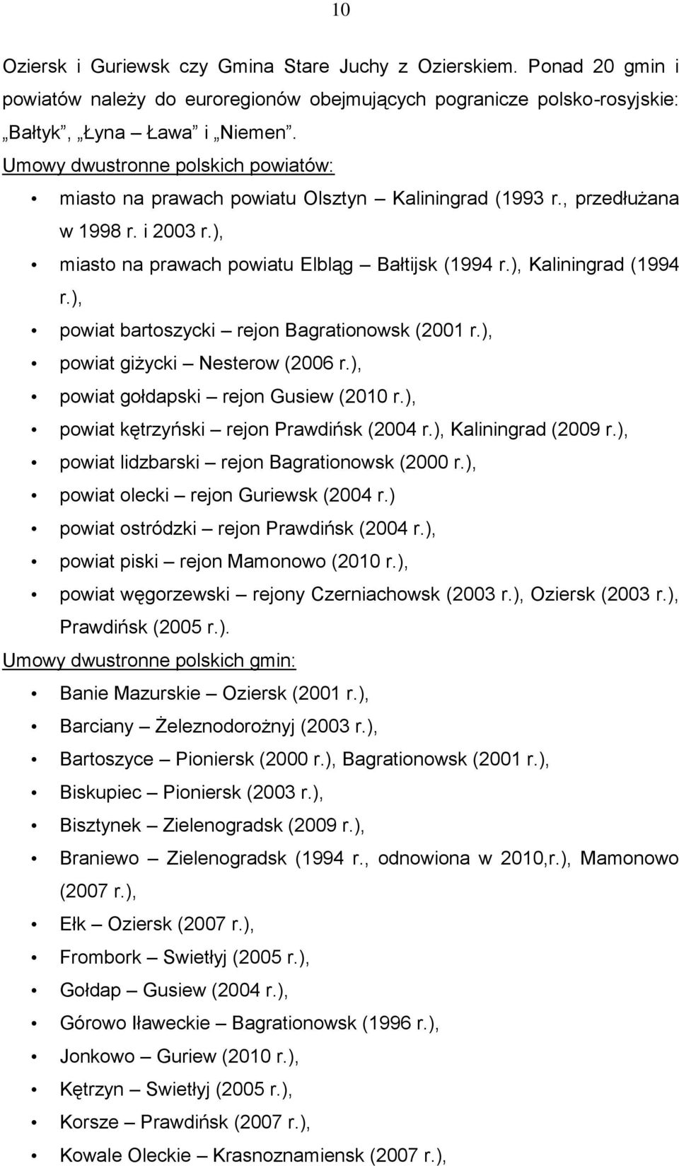 ), powiat bartoszycki rejon Bagrationowsk (2001 r.), powiat giżycki Nesterow (2006 r.), powiat gołdapski rejon Gusiew (2010 r.), powiat kętrzyński rejon Prawdińsk (2004 r.), Kaliningrad (2009 r.