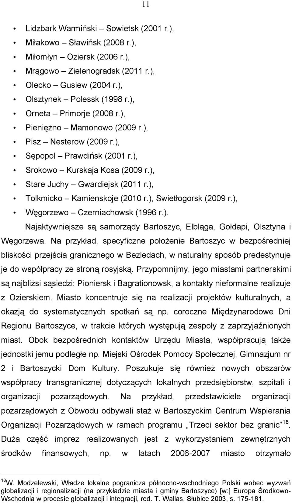 ), Tolkmicko Kamienskoje (2010 r.), Swietłogorsk (2009 r.), Węgorzewo Czerniachowsk (1996 r.). Najaktywniejsze są samorządy Bartoszyc, Elbląga, Gołdapi, Olsztyna i Węgorzewa.