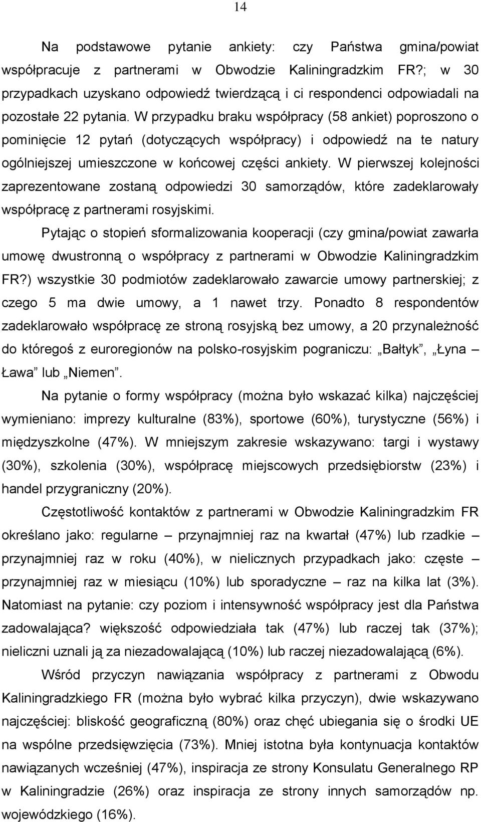 W przypadku braku współpracy (58 ankiet) poproszono o pominięcie 12 pytań (dotyczących współpracy) i odpowiedź na te natury ogólniejszej umieszczone w końcowej części ankiety.