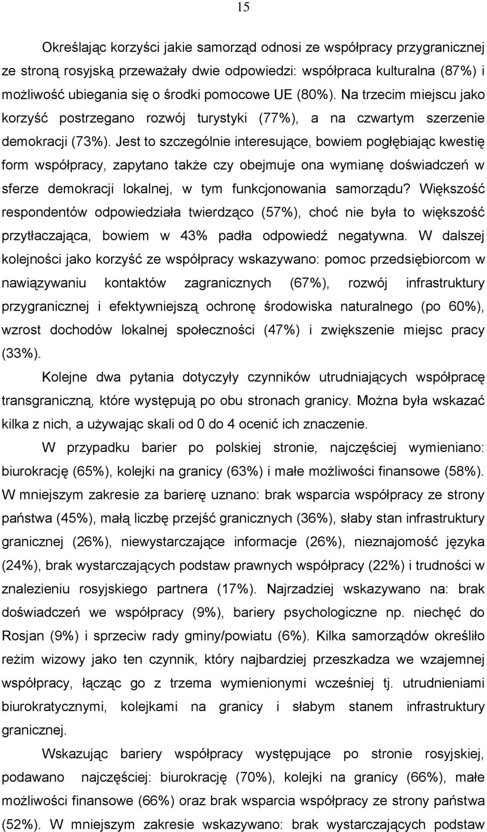 Jest to szczególnie interesujące, bowiem pogłębiając kwestię form współpracy, zapytano także czy obejmuje ona wymianę doświadczeń w sferze demokracji lokalnej, w tym funkcjonowania samorządu?