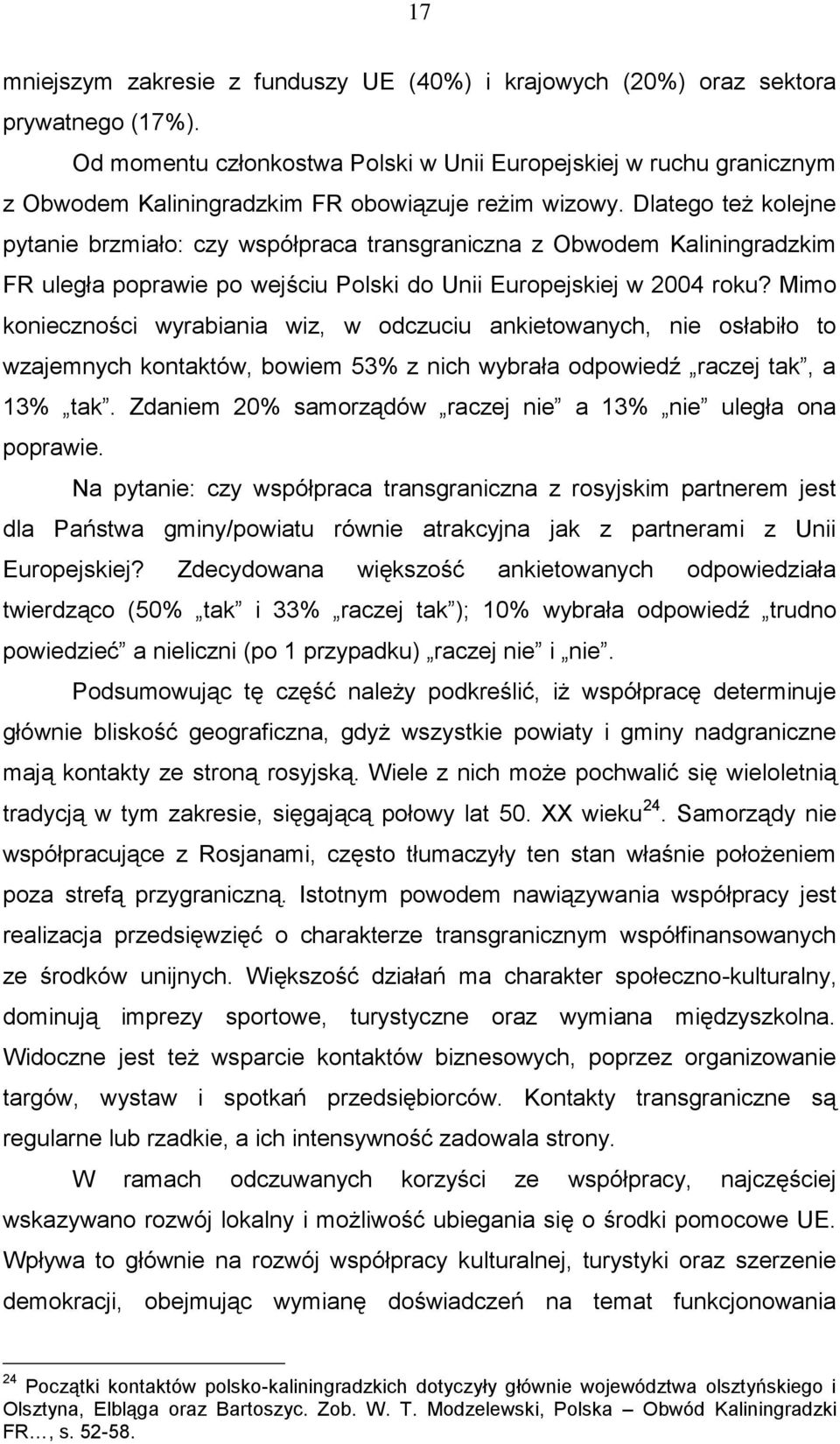 Dlatego też kolejne pytanie brzmiało: czy współpraca transgraniczna z Obwodem Kaliningradzkim FR uległa poprawie po wejściu Polski do Unii Europejskiej w 2004 roku?