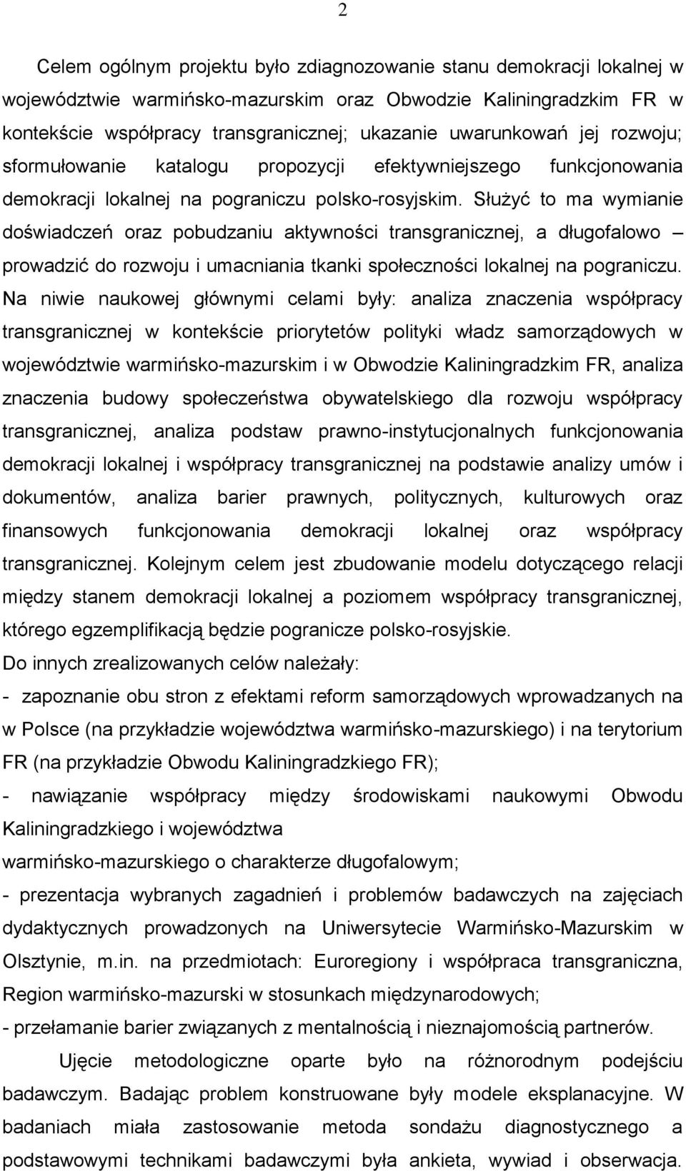 Służyć to ma wymianie doświadczeń oraz pobudzaniu aktywności transgranicznej, a długofalowo prowadzić do rozwoju i umacniania tkanki społeczności lokalnej na pograniczu.