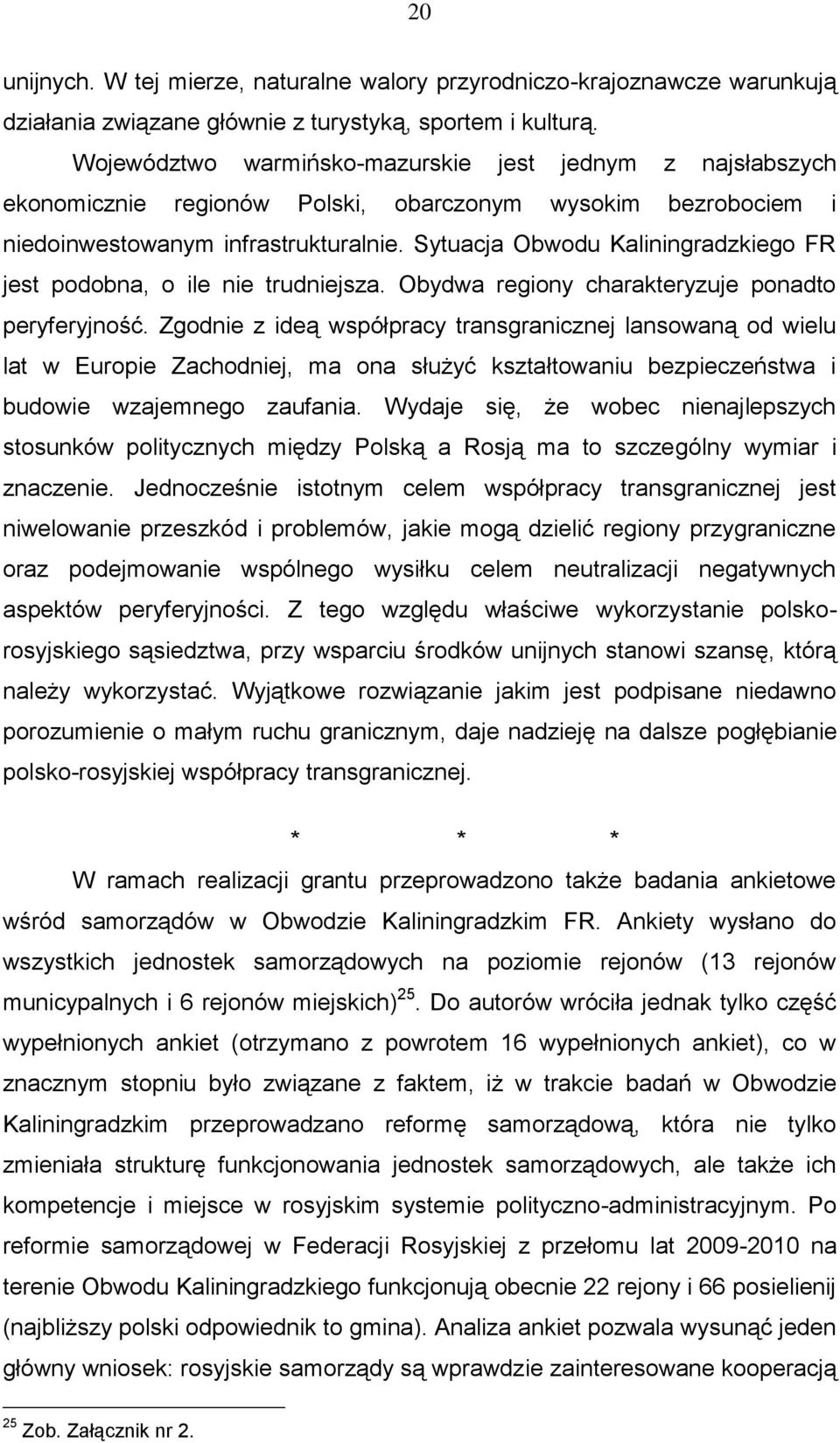 Sytuacja Obwodu Kaliningradzkiego FR jest podobna, o ile nie trudniejsza. Obydwa regiony charakteryzuje ponadto peryferyjność.