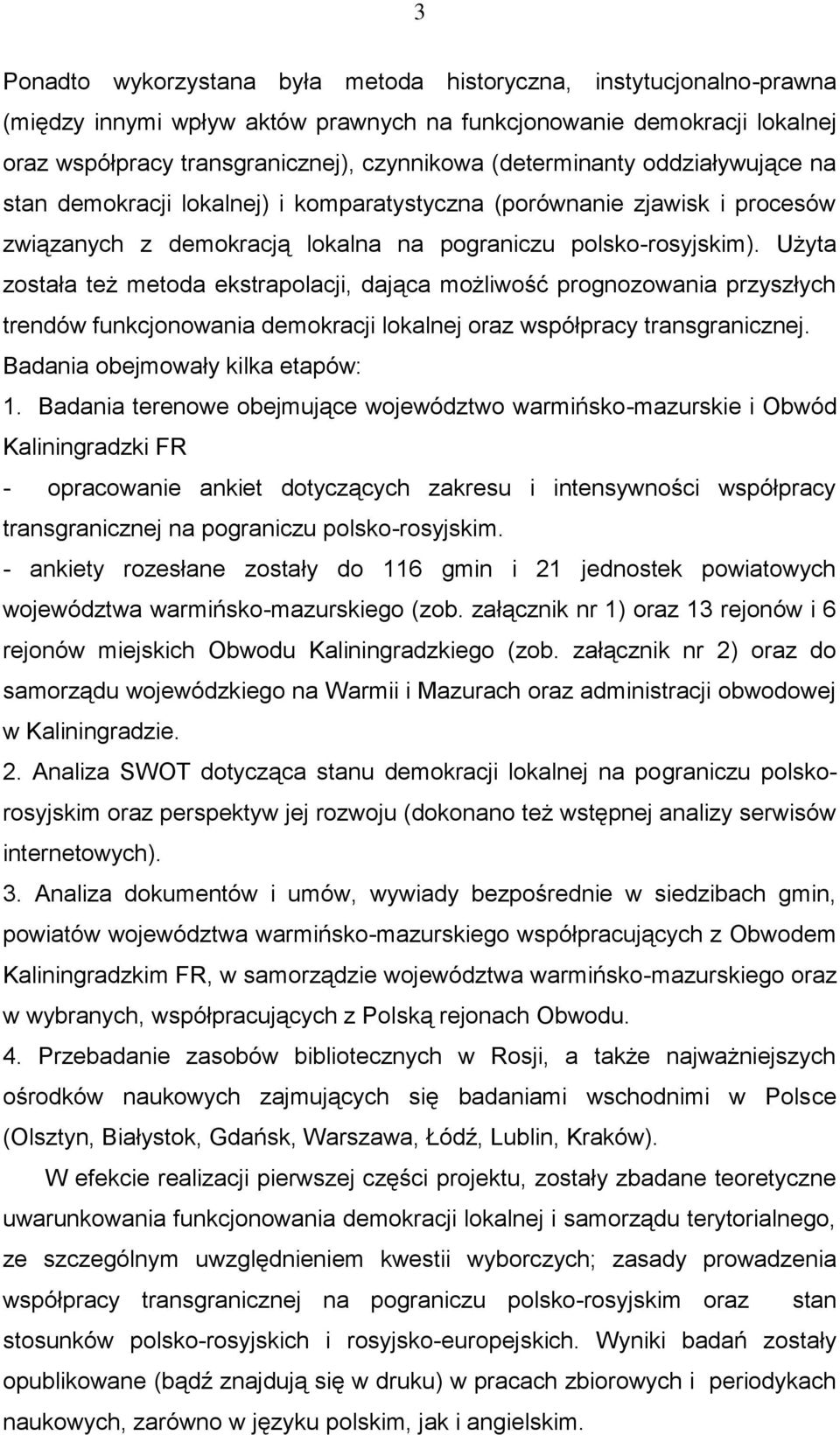 Użyta została też metoda ekstrapolacji, dająca możliwość prognozowania przyszłych trendów funkcjonowania demokracji lokalnej oraz współpracy transgranicznej. Badania obejmowały kilka etapów: 1.