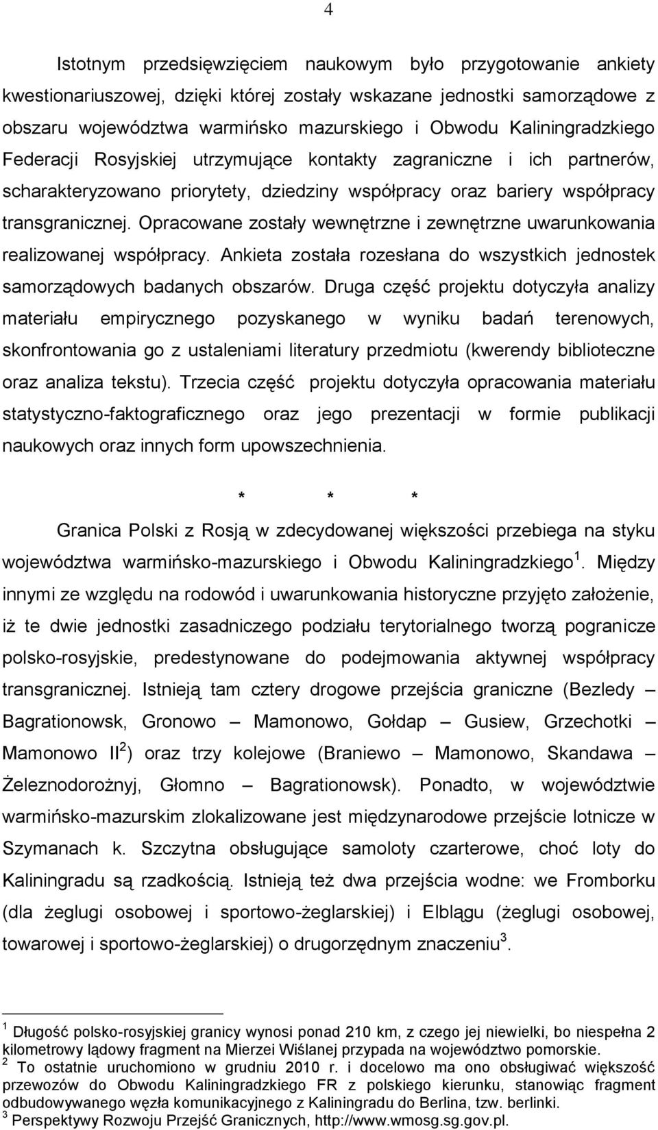 Opracowane zostały wewnętrzne i zewnętrzne uwarunkowania realizowanej współpracy. Ankieta została rozesłana do wszystkich jednostek samorządowych badanych obszarów.