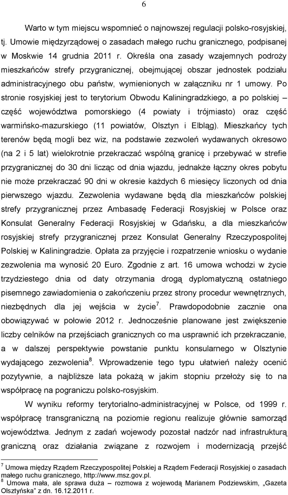 Po stronie rosyjskiej jest to terytorium Obwodu Kaliningradzkiego, a po polskiej część województwa pomorskiego (4 powiaty i trójmiasto) oraz część warmińsko-mazurskiego (11 powiatów, Olsztyn i