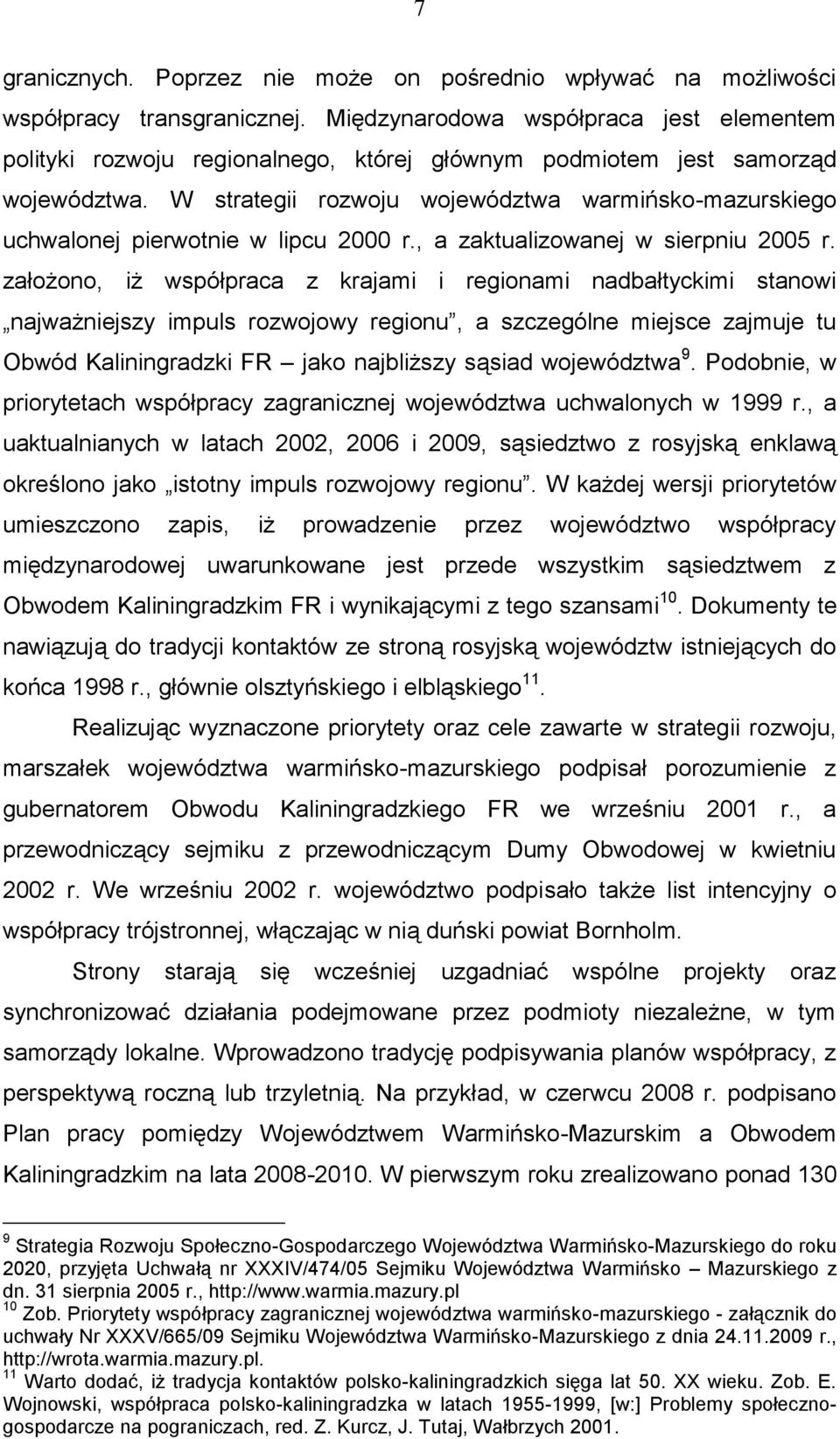 W strategii rozwoju województwa warmińsko-mazurskiego uchwalonej pierwotnie w lipcu 2000 r., a zaktualizowanej w sierpniu 2005 r.