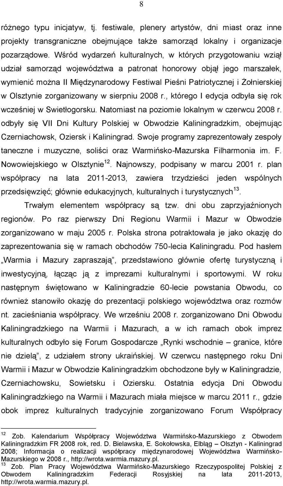 Żołnierskiej w Olsztynie zorganizowany w sierpniu 2008 r., którego I edycja odbyła się rok wcześniej w Swietłogorsku. Natomiast na poziomie lokalnym w czerwcu 2008 r.