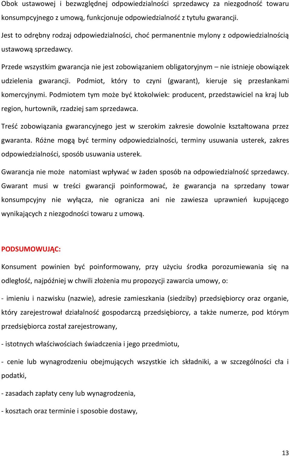 Przede wszystkim gwarancja nie jest zobowiązaniem obligatoryjnym nie istnieje obowiązek udzielenia gwarancji. Podmiot, który to czyni (gwarant), kieruje się przesłankami komercyjnymi.