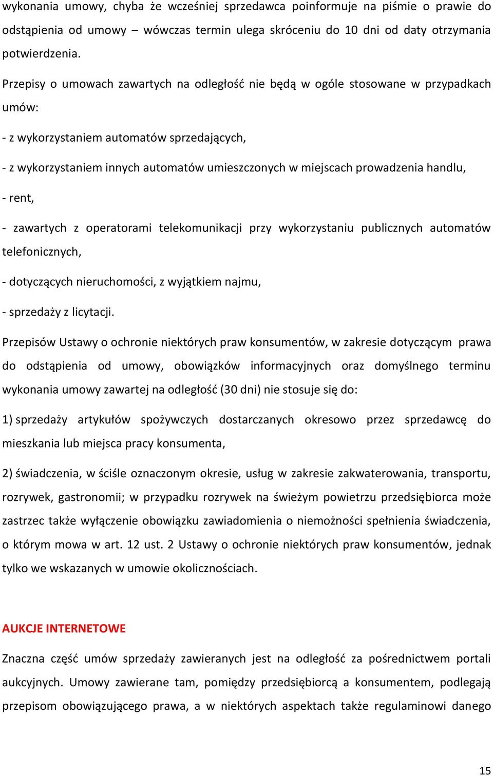 prowadzenia handlu, - rent, - zawartych z operatorami telekomunikacji przy wykorzystaniu publicznych automatów telefonicznych, - dotyczących nieruchomości, z wyjątkiem najmu, - sprzedaży z licytacji.