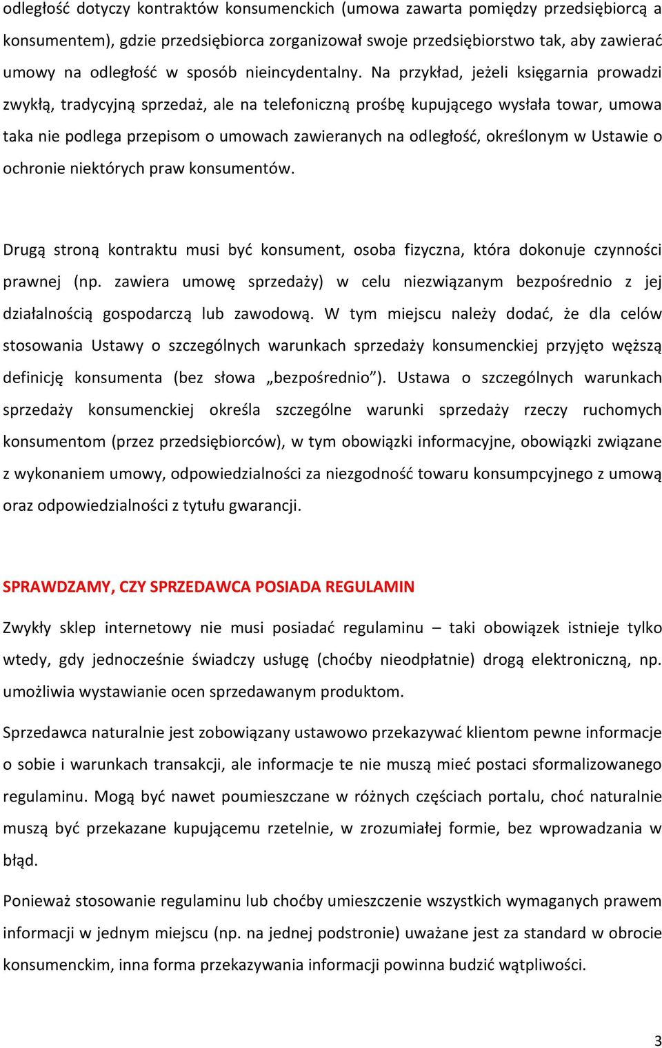 Na przykład, jeżeli księgarnia prowadzi zwykłą, tradycyjną sprzedaż, ale na telefoniczną prośbę kupującego wysłała towar, umowa taka nie podlega przepisom o umowach zawieranych na odległość,