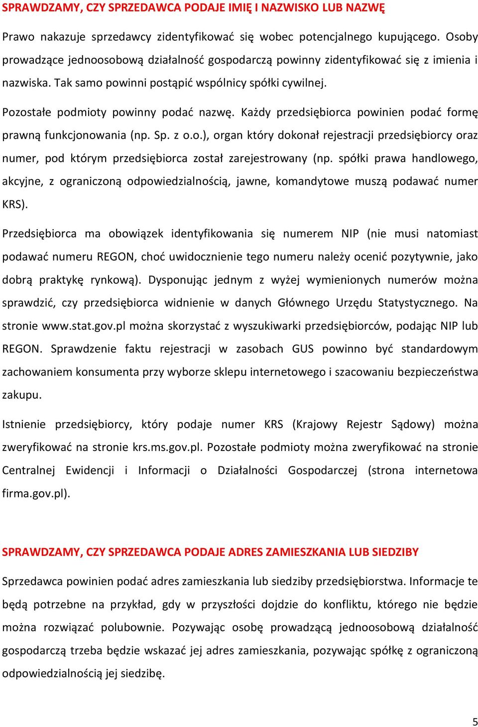 Każdy przedsiębiorca powinien podać formę prawną funkcjonowania (np. Sp. z o.o.), organ który dokonał rejestracji przedsiębiorcy oraz numer, pod którym przedsiębiorca został zarejestrowany (np.