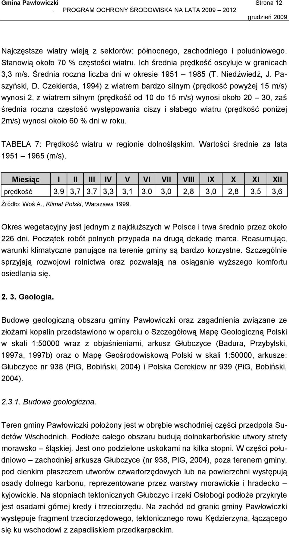 Czekierda, 1994) z wiatrem bardzo silnym (prędkość powyżej 15 m/s) wynosi 2, z wiatrem silnym (prędkość od 10 do 15 m/s) wynosi około 20 30, zaś średnia roczna częstość występowania ciszy i słabego