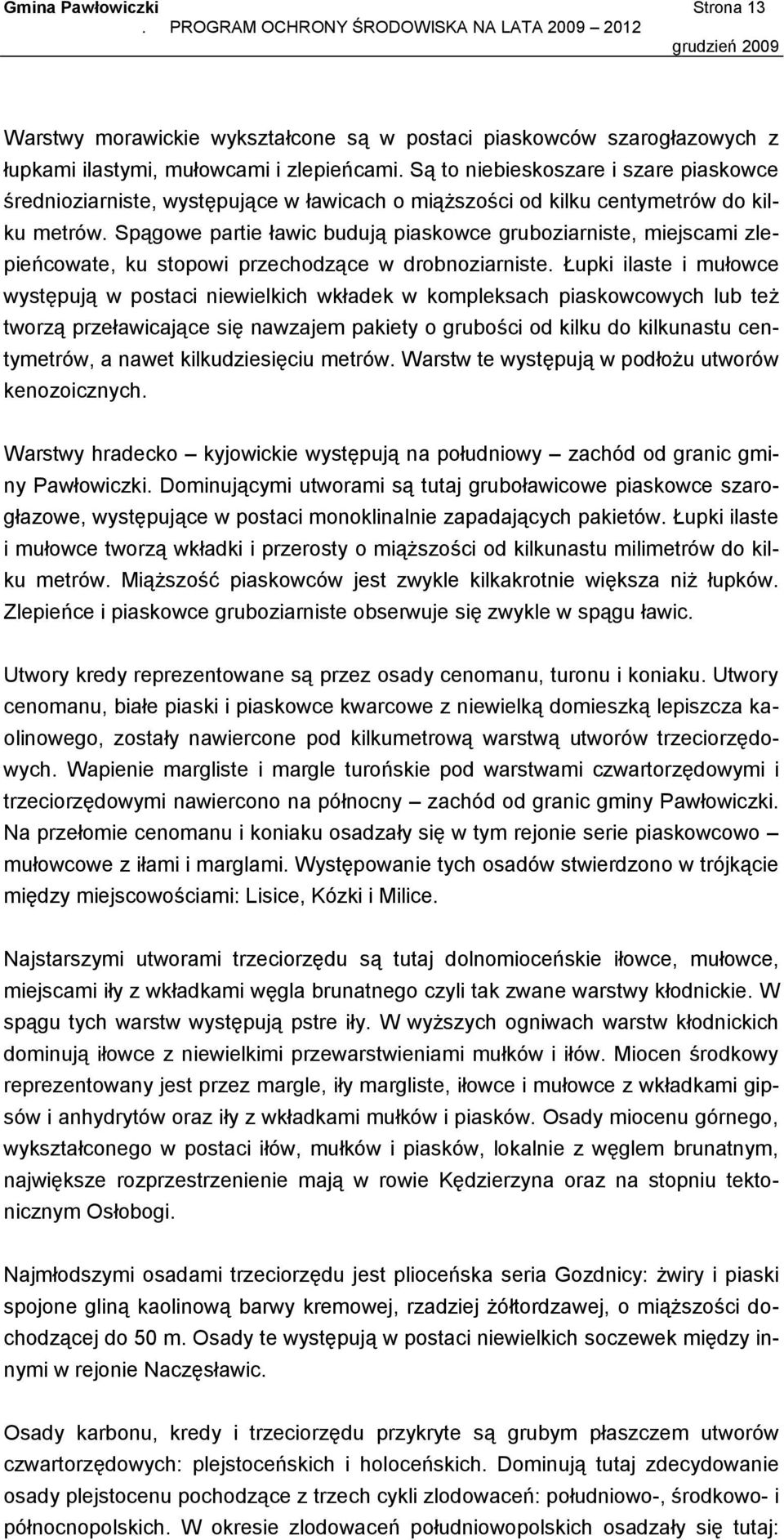 Spągowe partie ławic budują piaskowce gruboziarniste, miejscami zlepieńcowate, ku stopowi przechodzące w drobnoziarniste.