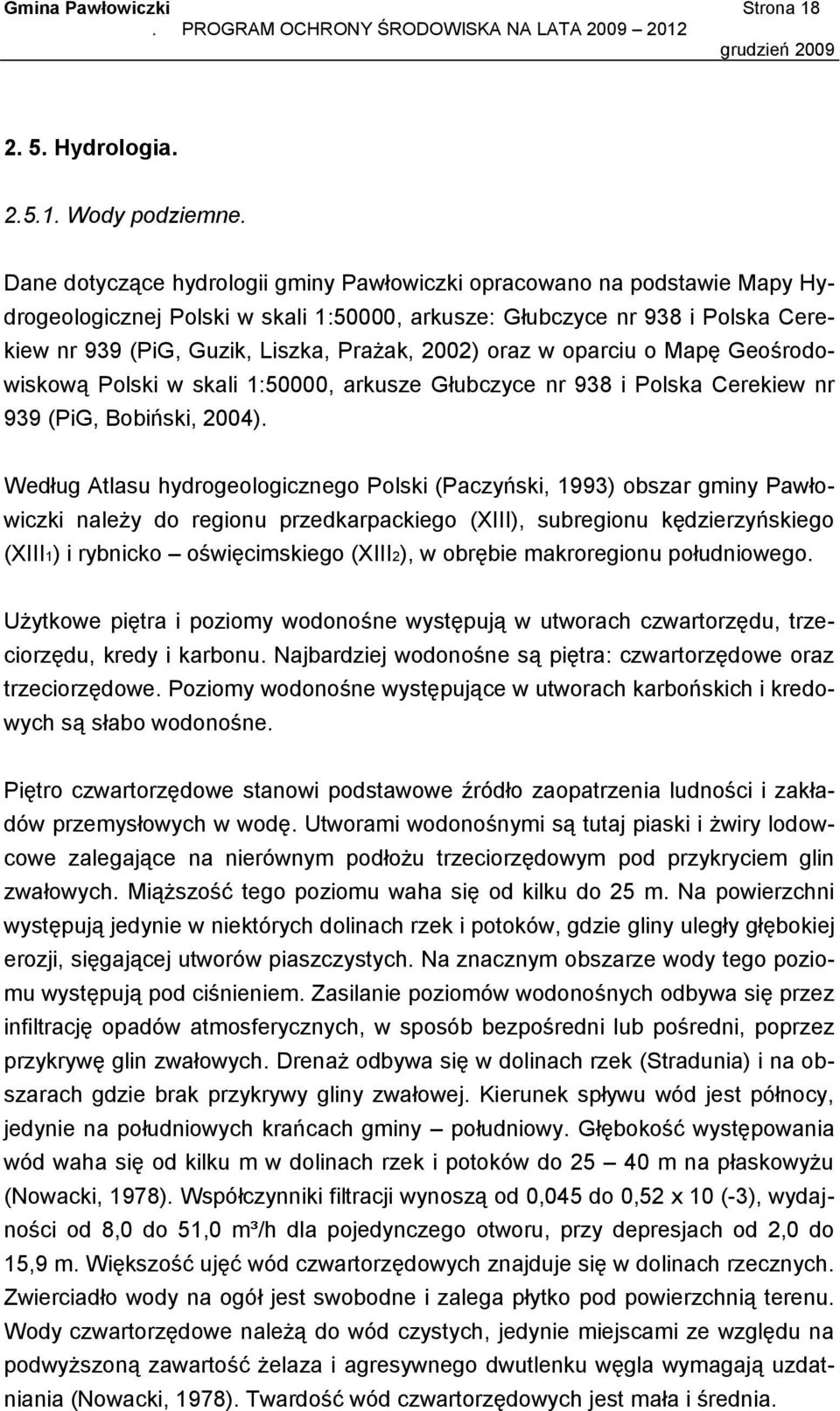 2002) oraz w oparciu o Mapę Geośrodowiskową Polski w skali 1:50000, arkusze Głubczyce nr 938 i Polska Cerekiew nr 939 (PiG, Bobiński, 2004).