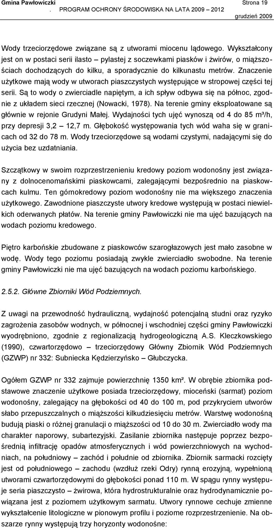 Znaczenie użytkowe mają wody w utworach piaszczystych występujące w stropowej części tej serii.