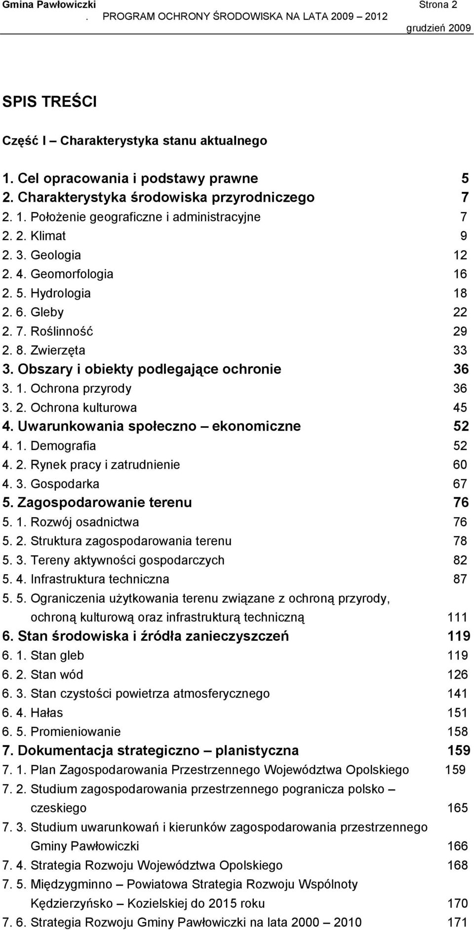 2. Ochrona kulturowa 45 4. Uwarunkowania społeczno ekonomiczne 52 4. 1. Demografia 52 4. 2. Rynek pracy i zatrudnienie 60 4. 3. Gospodarka 67 5. Zagospodarowanie terenu 76 5. 1. Rozwój osadnictwa 76 5.