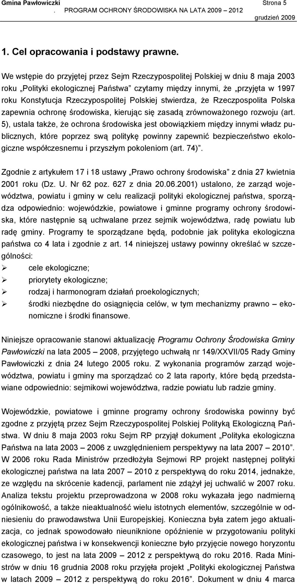 stwierdza, że Rzeczpospolita Polska zapewnia ochronę środowiska, kierując się zasadą zrównoważonego rozwoju (art.