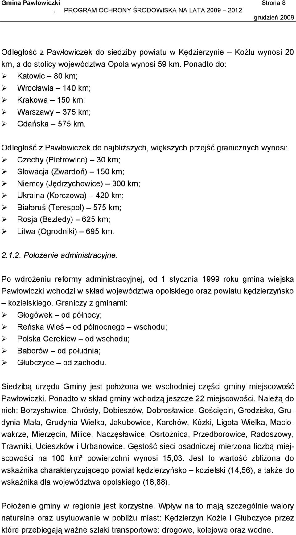 Odległość z Pawłowiczek do najbliższych, większych przejść granicznych wynosi: Czechy (Pietrowice) 30 km; Słowacja (Zwardoń) 150 km; Niemcy (Jędrzychowice) 300 km; Ukraina (Korczowa) 420 km; Białoruś