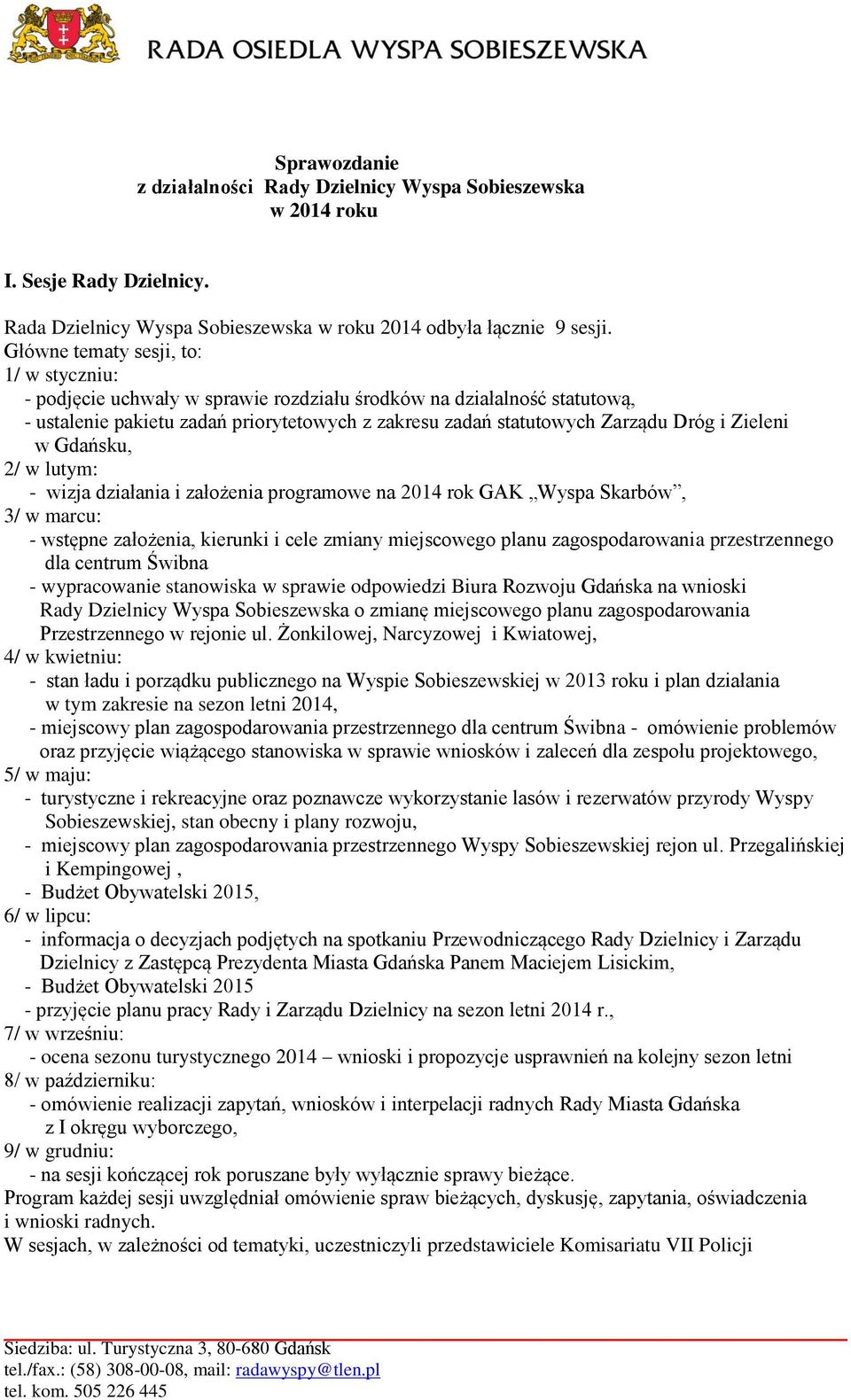 Zieleni w Gdańsku, 2/ w lutym: - wizja działania i założenia programowe na 2014 rok GAK Wyspa Skarbów, 3/ w marcu: - wstępne założenia, kierunki i cele zmiany miejscowego planu zagospodarowania