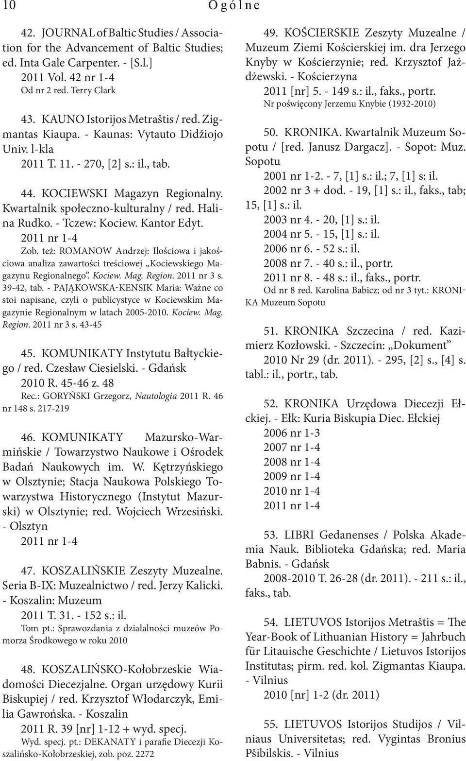 Halina Rudko. - Tczew: Kociew. Kantor Edyt. 2011 nr 1-4 Zob. też: ROMANOW Andrzej: Ilościowa i jakościowa analiza zawartości treściowej Kociewskiego Magazynu Regionalnego. Kociew. Mag. Region. 2011 nr 3 s.