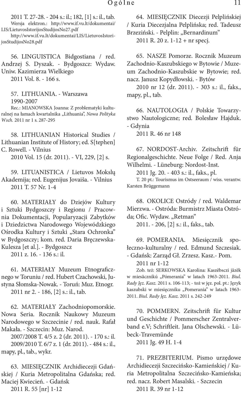 : MIANOWSKA Joanna: Z problematyki kulturalnej na łamach kwartalnika Lithuania, Nowa Polityka Wsch. 2011 nr 1 s. 287-295 58. LITHUANIAN Historical Studies / Lithuanian Institute of History; ed.