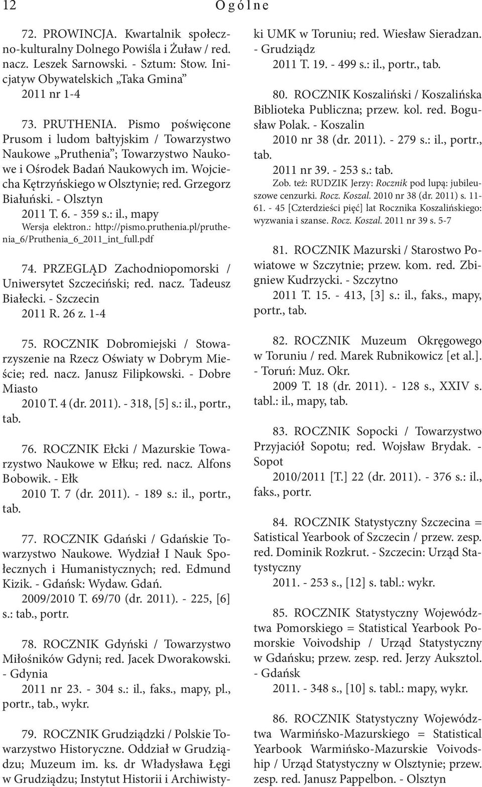 - Olsztyn 2011 T. 6. - 359 s.: il., mapy Wersja elektron.: http://pismo.pruthenia.pl/pruthenia_6/pruthenia_6_2011_int_full.pdf 74. PRZEGLĄD Zachodniopomorski / Uniwersytet Szczeciński; red. nacz.