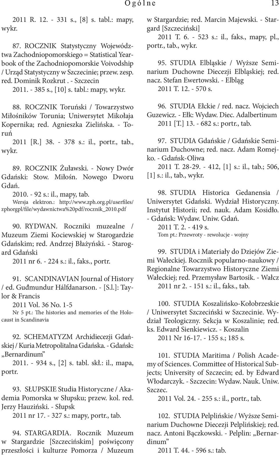 - 385 s., [10] s. tabl.: mapy, wykr. 88. ROCZNIK Toruński / Towarzystwo Miłośników Torunia; Uniwersytet Mikołaja Kopernika; red. Agnieszka Zielińska. - Toruń 2011 [R.] 38. - 378 s.: il., portr., tab.