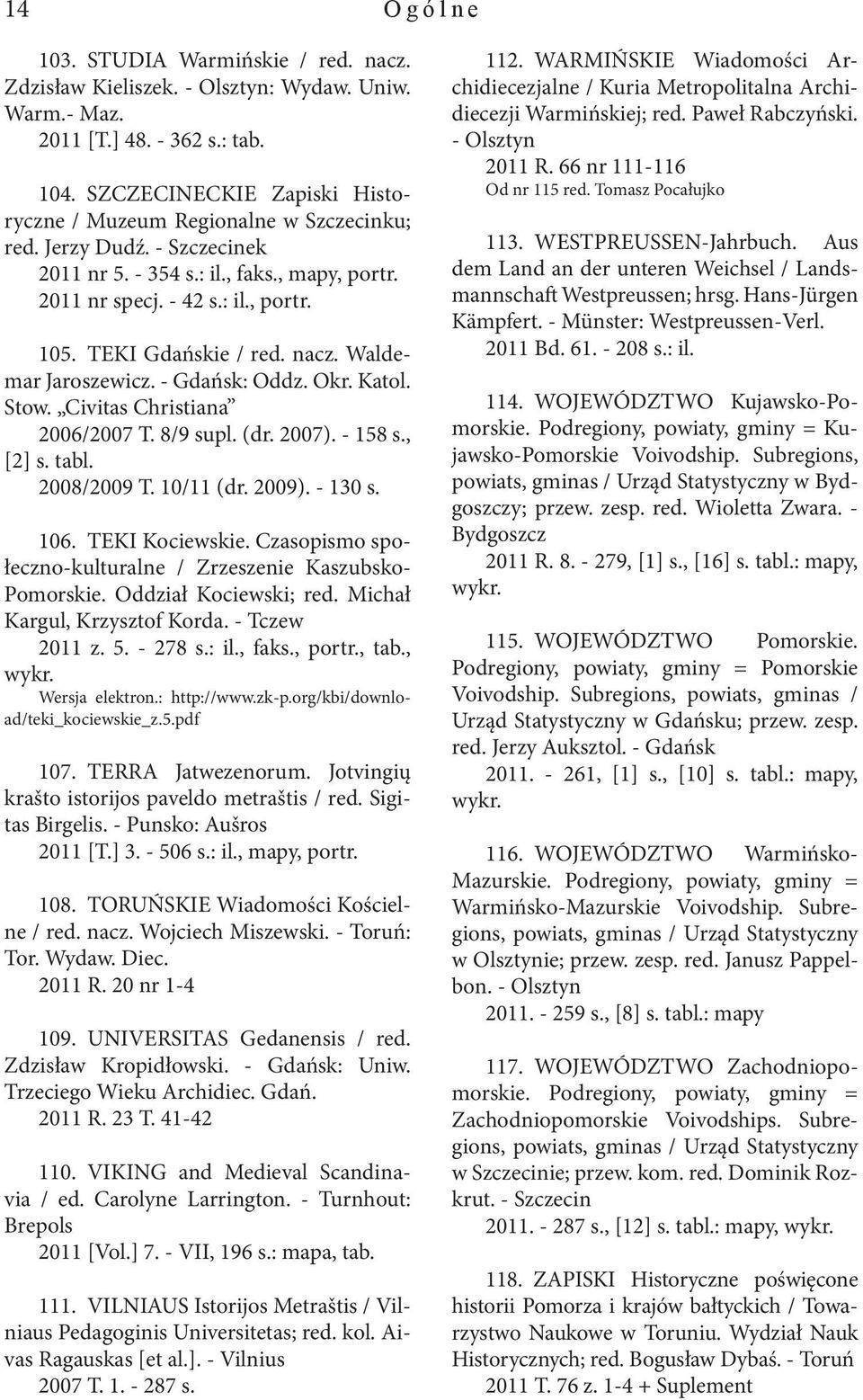 TEKI Gdańskie / red. nacz. Waldemar Jaroszewicz. - Gdańsk: Oddz. Okr. Katol. Stow. Civitas Christiana 2006/2007 T. 8/9 supl. (dr. 2007). - 158 s., [2] s. tabl. 2008/2009 T. 10/11 (dr. 2009). - 130 s.