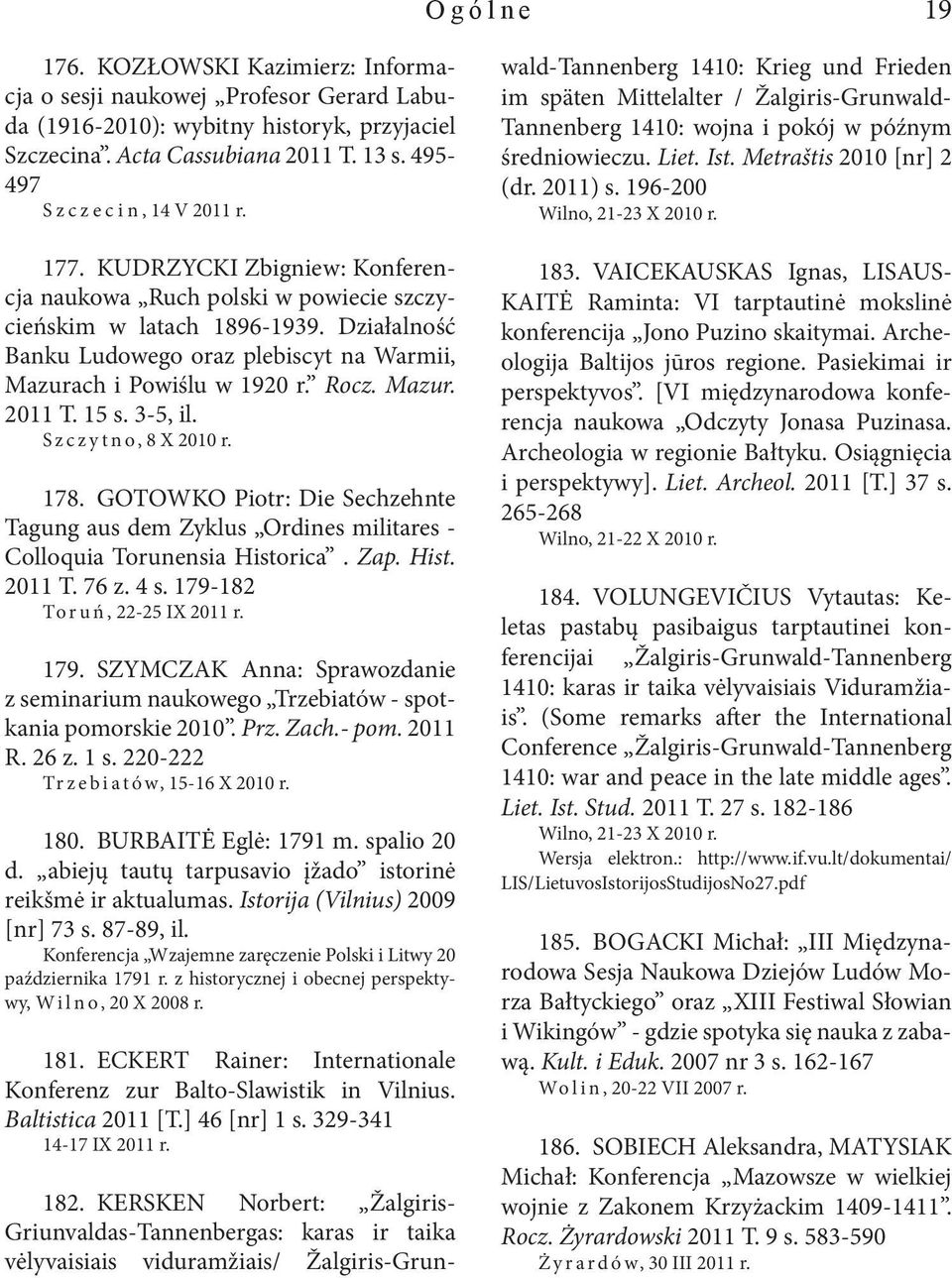 15 s. 3-5, il. Szczytno, 8 X 2010 r. 178. GOTOWKO Piotr: Die Sechzehnte Tagung aus dem Zyklus Ordines militares - Colloquia Torunensia Historica. Zap. Hist. 2011 T. 76 z. 4 s.