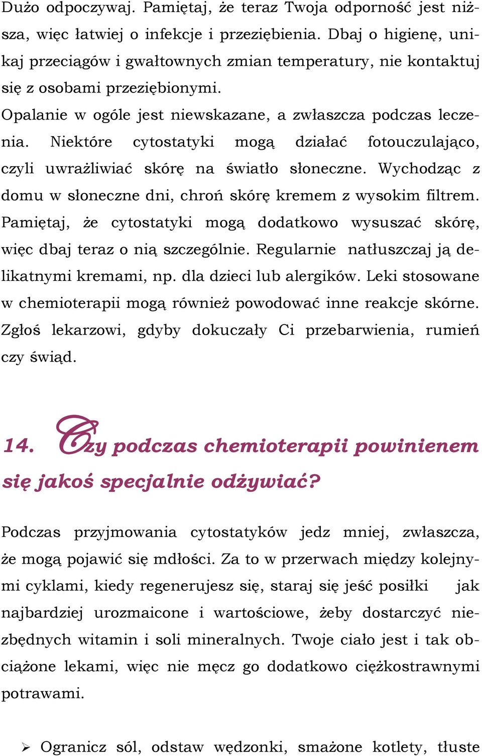 Niektóre cytostatyki mogą działać fotouczulająco, czyli uwrażliwiać skórę na światło słoneczne. Wychodząc z domu w słoneczne dni, chroń skórę kremem z wysokim filtrem.