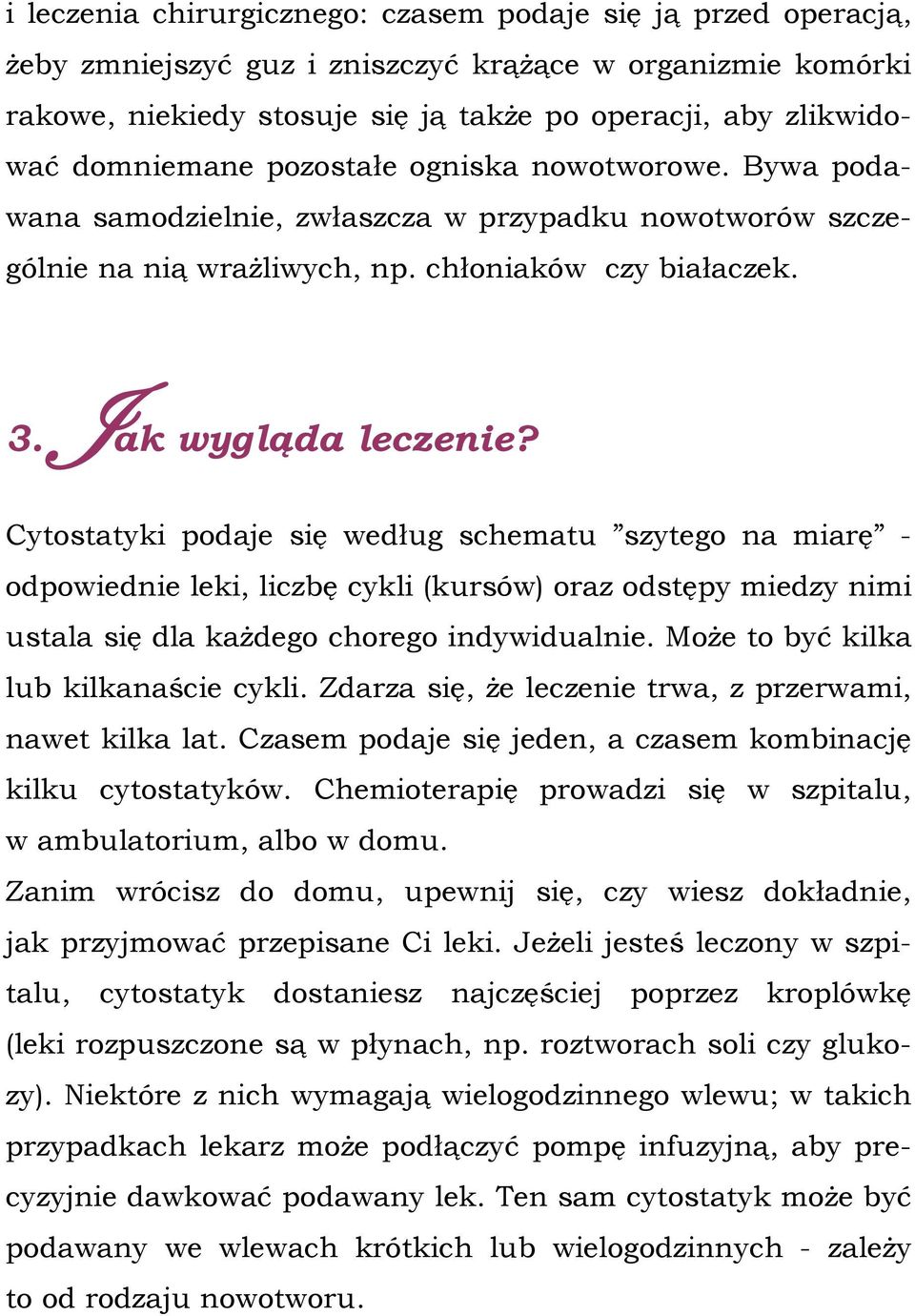 Cytostatyki podaje się według schematu szytego na miarę - odpowiednie leki, liczbę cykli (kursów) oraz odstępy miedzy nimi ustala się dla każdego chorego indywidualnie.