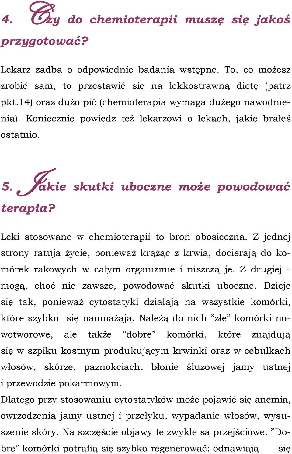 Leki stosowane w chemioterapii to broń obosieczna. Z jednej strony ratują życie, ponieważ krążąc z krwią, docierają do komórek rakowych w całym organizmie i niszczą je.