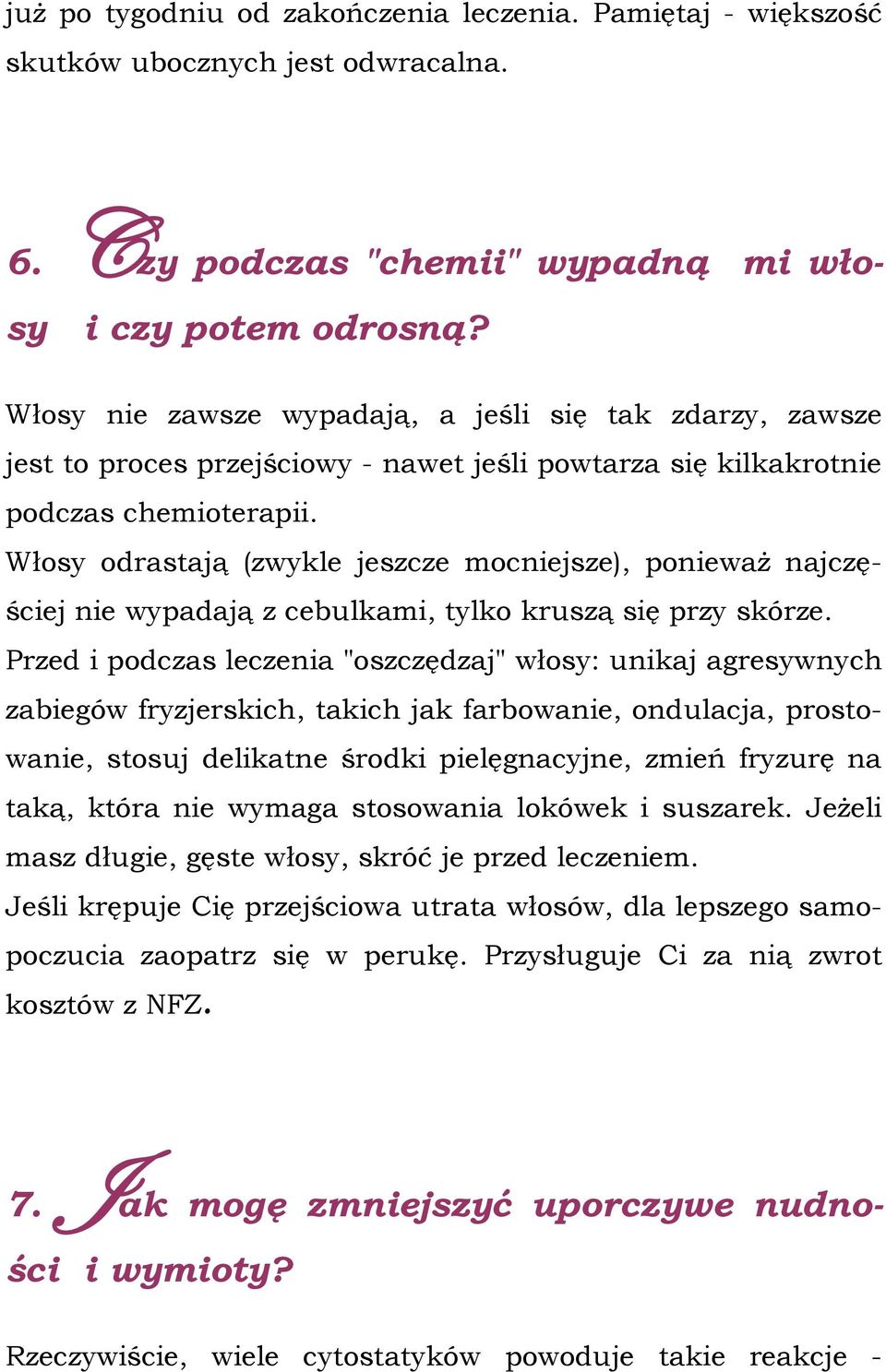 Włosy odrastają (zwykle jeszcze mocniejsze), ponieważ najczęściej nie wypadają z cebulkami, tylko kruszą się przy skórze.