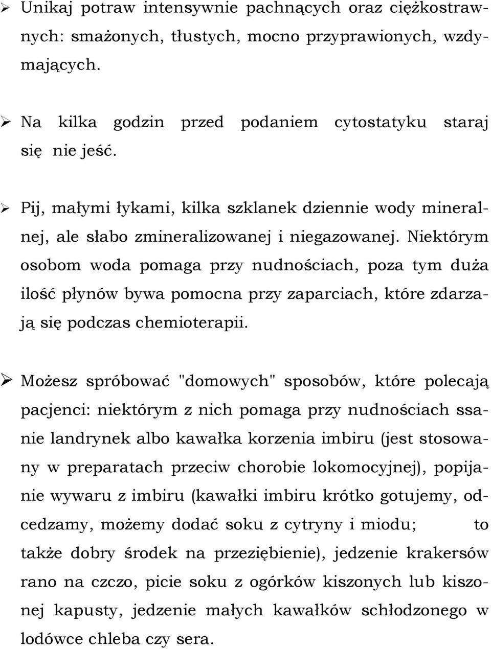 Niektórym osobom woda pomaga przy nudnościach, poza tym duża ilość płynów bywa pomocna przy zaparciach, które zdarzają się podczas chemioterapii.