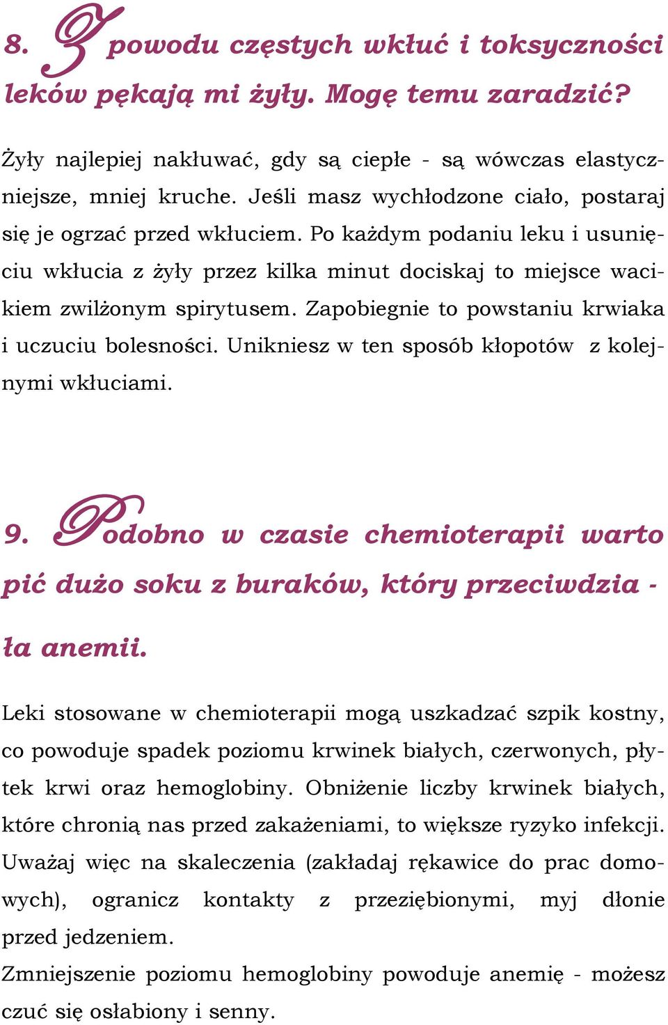 Zapobiegnie to powstaniu krwiaka i uczuciu bolesności. Unikniesz w ten sposób kłopotów z kolejnymi wkłuciami. 9.