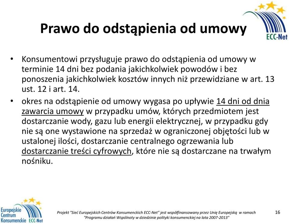 okres na odstąpienie od umowy wygasa po upływie 14 dni od dnia zawarcia umowy w przypadku umów, których przedmiotem jest dostarczanie wody, gazu lub