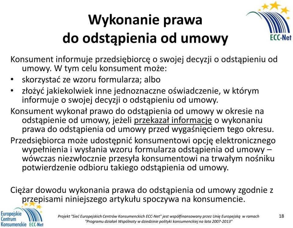 Konsument wykonał prawo do odstąpienia od umowy w okresie na odstąpienie od umowy, jeżeli przekazał informację o wykonaniu prawa do odstąpienia od umowy przed wygaśnięciem tego okresu.