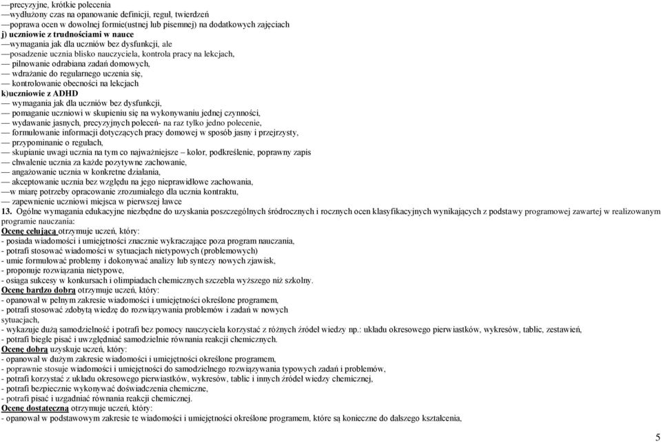 kontrolowanie obecności na lekcjach k)uczniowie z ADHD wymagania jak dla uczniów bez dysfunkcji, pomaganie uczniowi w skupieniu się na wykonywaniu jednej czynności, wydawanie jasnych, precyzyjnych