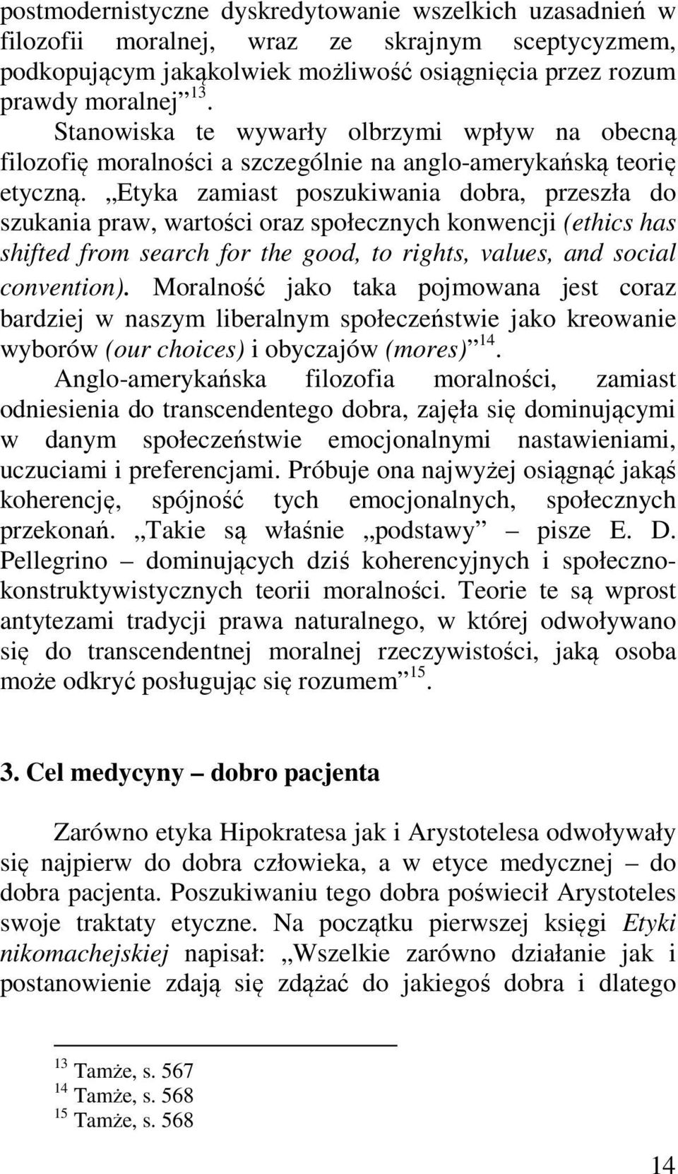 Etyka zamiast poszukiwania dobra, przeszła do szukania praw, wartości oraz społecznych konwencji (ethics has shifted from search for the good, to rights, values, and social convention).