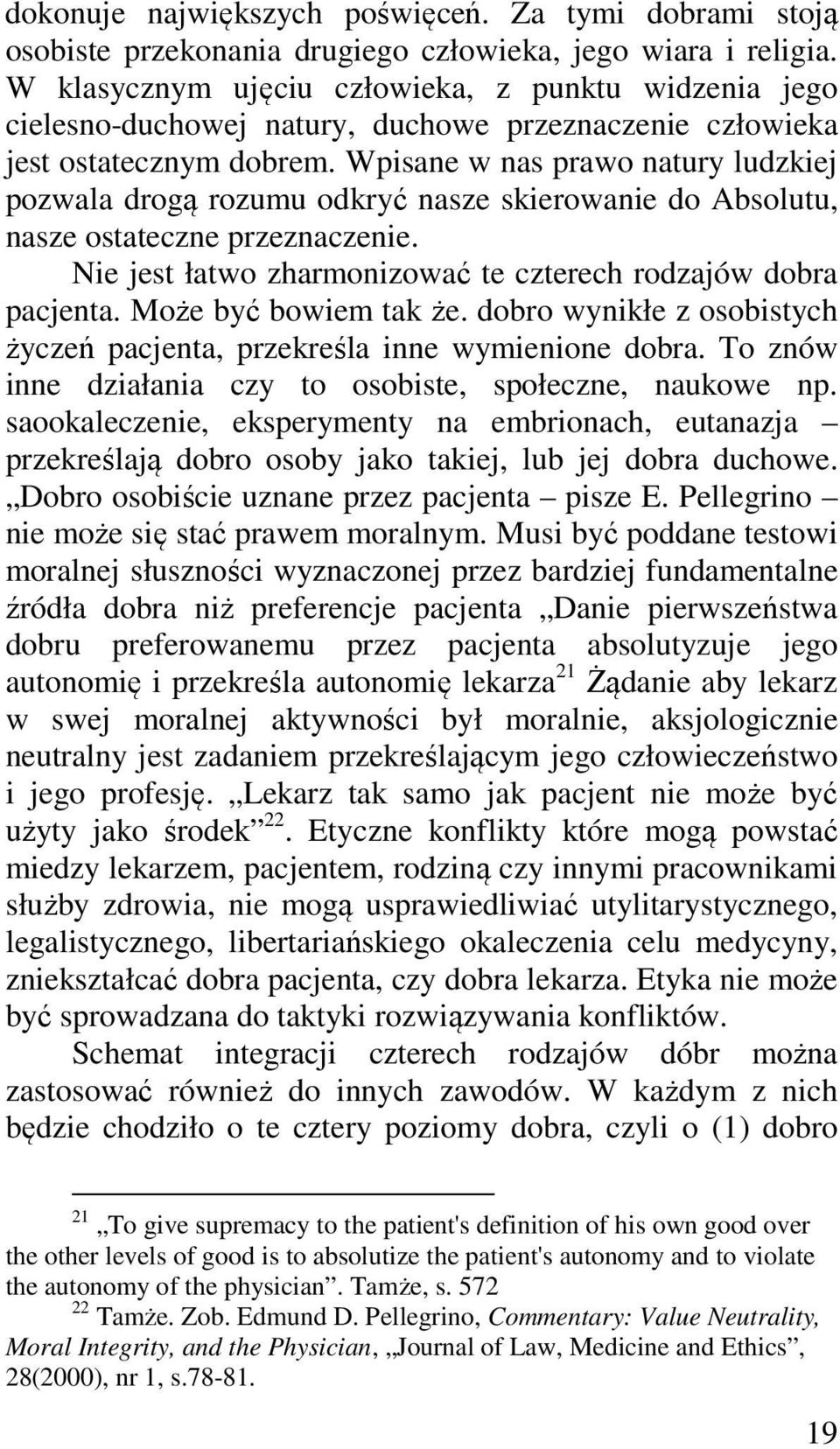 Wpisane w nas prawo natury ludzkiej pozwala drogą rozumu odkryć nasze skierowanie do Absolutu, nasze ostateczne przeznaczenie. Nie jest łatwo zharmonizować te czterech rodzajów dobra pacjenta.