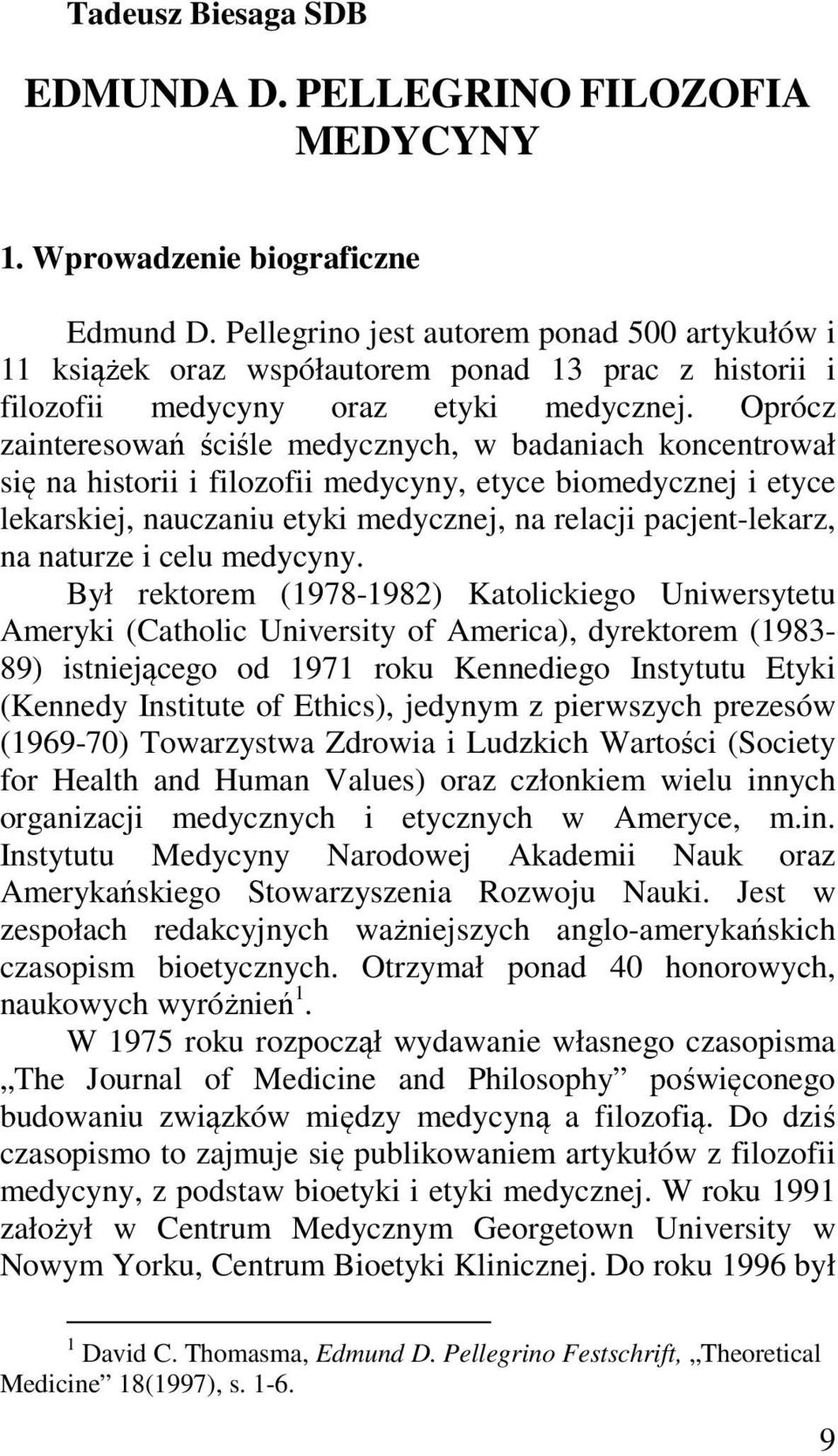 Oprócz zainteresowań ściśle medycznych, w badaniach koncentrował się na historii i filozofii medycyny, etyce biomedycznej i etyce lekarskiej, nauczaniu etyki medycznej, na relacji pacjent-lekarz, na