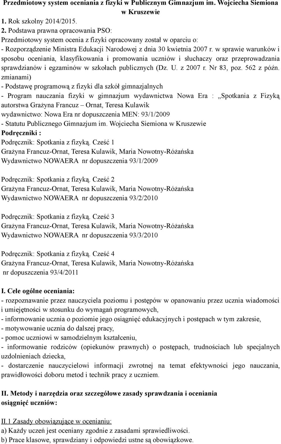 w sprawie warunków i sposobu oceniania, klasyfikowania i promowania uczniów i słuchaczy oraz przeprowadzania sprawdzianów i egzaminów w szkołach publicznych (Dz. U. z 2007 r. Nr 83, poz. 562 z późn.