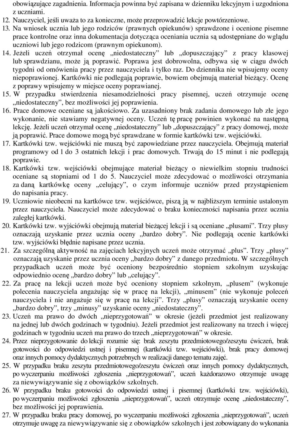 rodzicom (prawnym opiekunom). 14. Jeżeli uczeń otrzymał ocenę niedostateczny lub dopuszczający z pracy klasowej lub sprawdzianu, może ją poprawić.