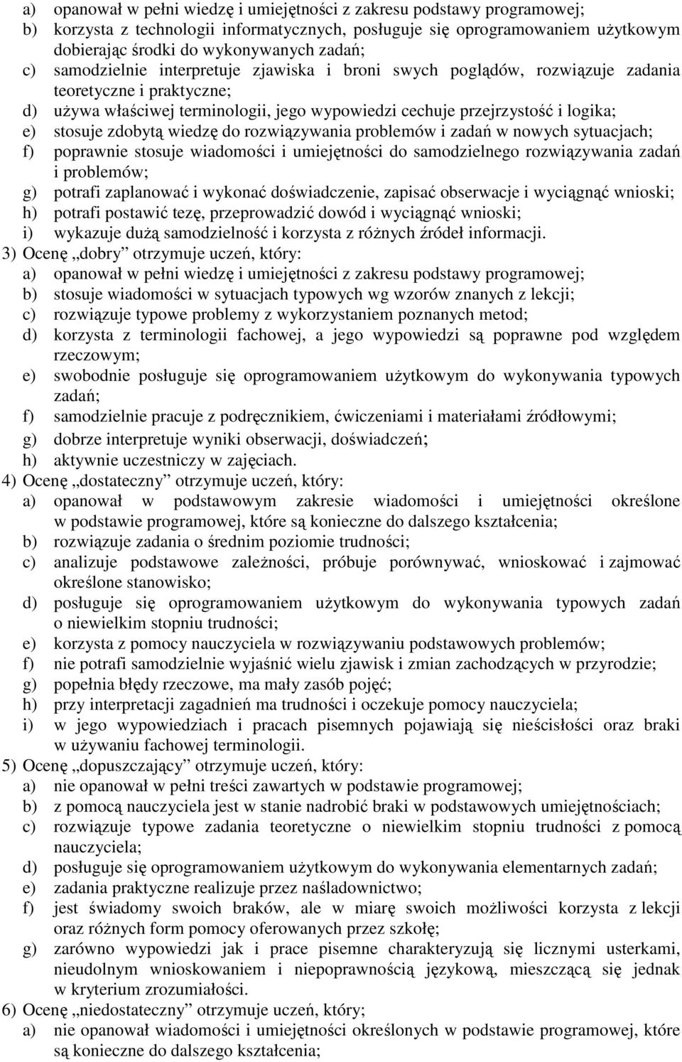 zdobytą wiedzę do rozwiązywania problemów i zadań w nowych sytuacjach; f) poprawnie stosuje wiadomości i umiejętności do samodzielnego rozwiązywania zadań i problemów; g) potrafi zaplanować i wykonać