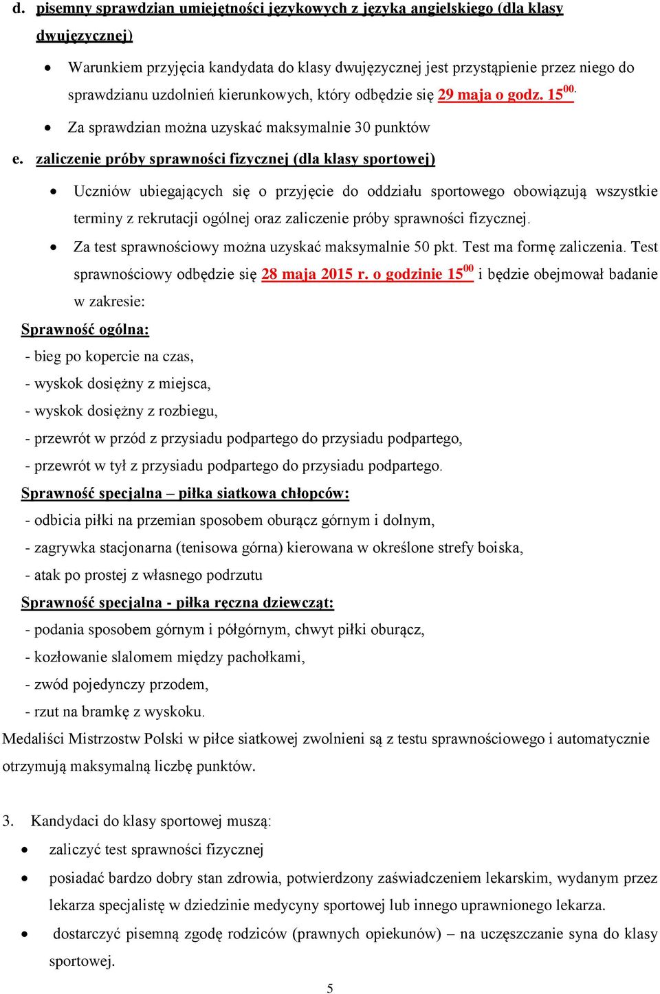 zaliczenie próby sprawności fizycznej (dla klasy sportowej) Uczniów ubiegających się o przyjęcie do oddziału sportowego obowiązują wszystkie terminy z rekrutacji ogólnej oraz zaliczenie próby