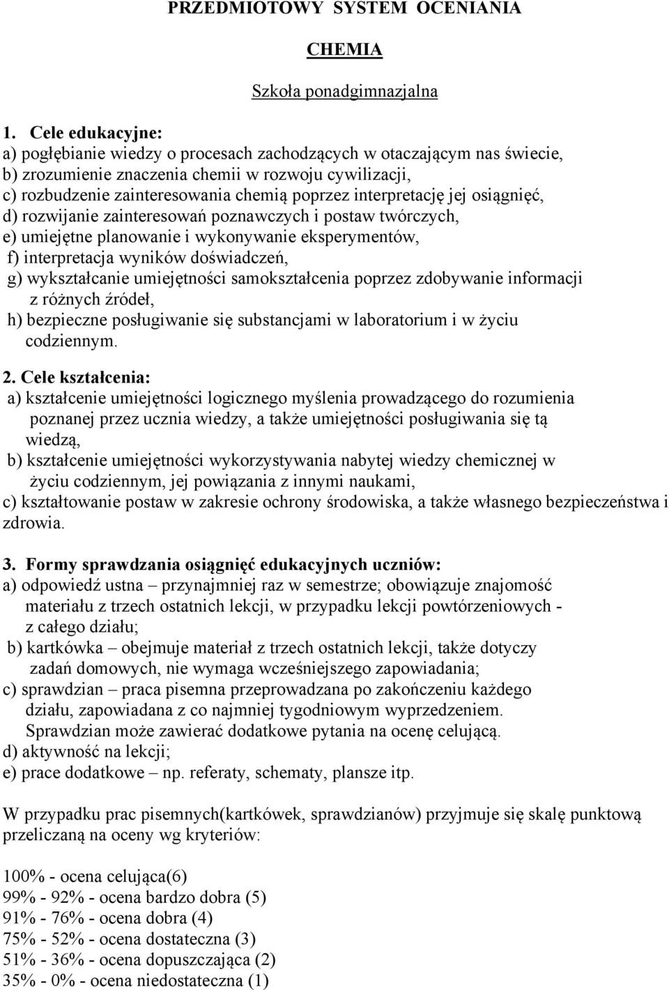 interpretację jej osiągnięć, d) rozwijanie zainteresowań poznawczych i postaw twórczych, e) umiejętne planowanie i wykonywanie eksperymentów, f) interpretacja wyników doświadczeń, g) wykształcanie